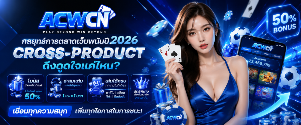 กลยุทธ์การตลาดเว็บพนันปี 2026 โปรโมชัน Cross-Product ดึงดูดใจแค่ไหน​