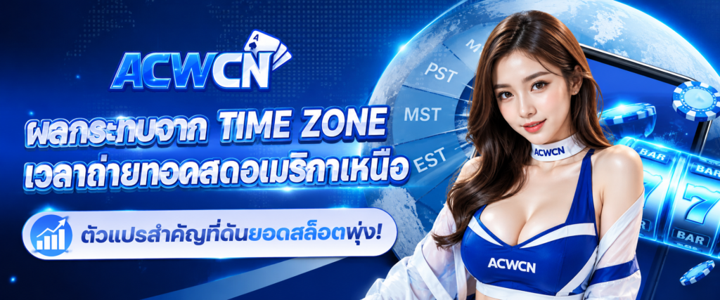 ผลกระทบจาก Time Zone เวลาถ่ายทอดสดอเมริกาเหนือ ตัวแปรสำคัญที่ดันยอดสล็อตพุ่ง​