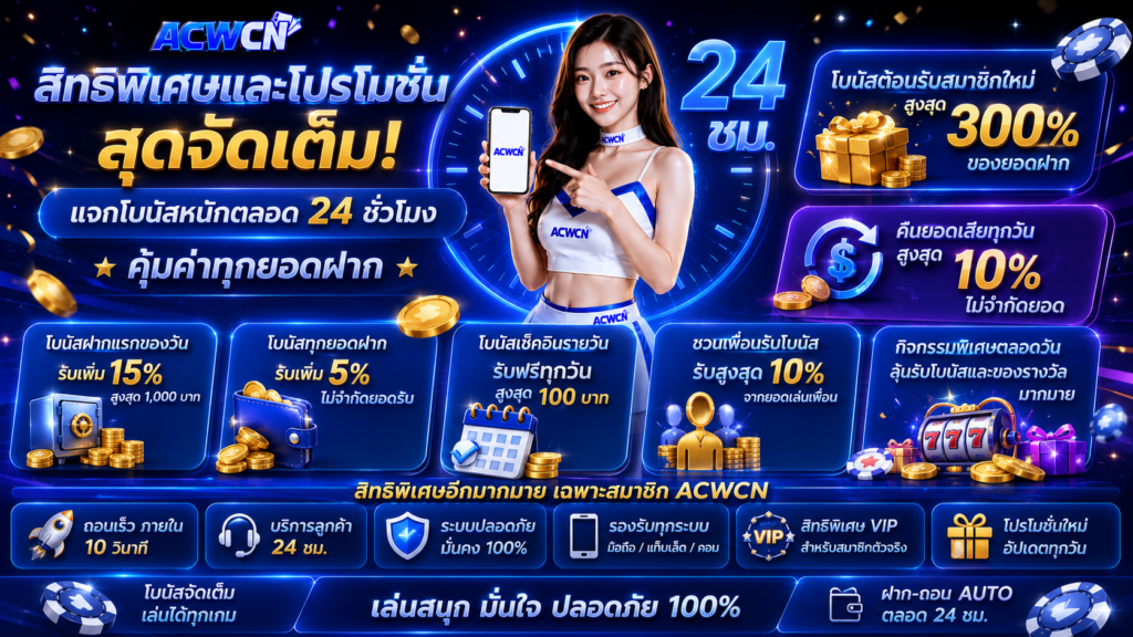 สิทธิพิเศษและโปรโมชั่นสุดจัดเต็ม แจกโบนัสหนักตลอด 24 ชั่วโมง คุ้มค่าทุกยอดฝาก​