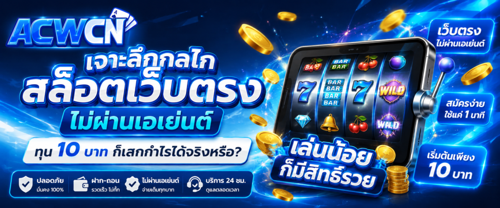 เจาะลึกกลไก สล็อตเว็บตรง ไม่ผ่านเอเย่นต์ ทุน 10 บาทก็เสกกำไรได้จริงหรือ​